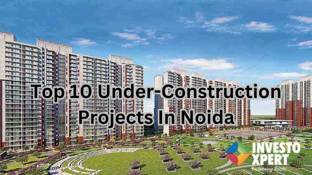 top-10-under-construction-projects-in-noida